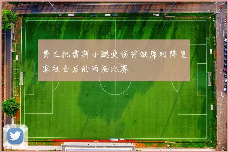 费兰托雷斯小腿受伤将缺席对阵皇家社会后的两场比赛
