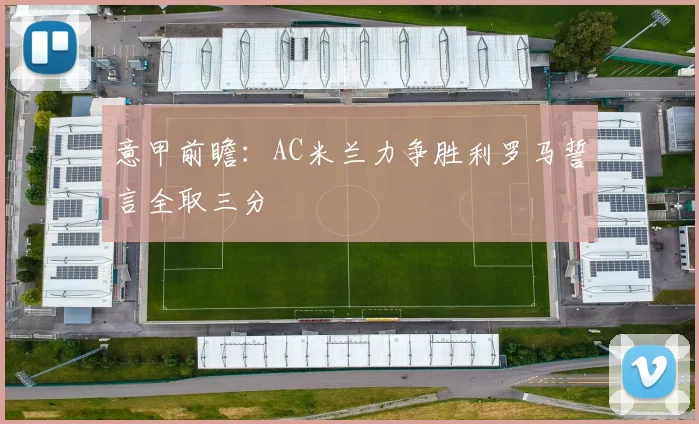 意甲前瞻：AC米兰力争胜利罗马誓言全取三分