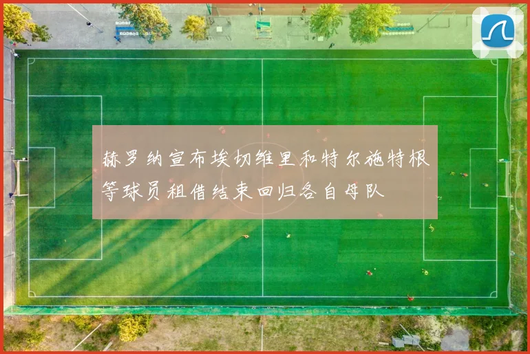 赫罗纳宣布埃切维里和特尔施特根等球员租借结束回归各自母队
