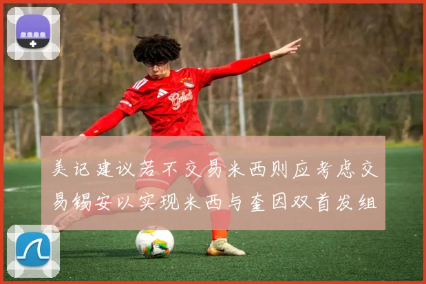 美记建议若不交易米西则应考虑交易锡安以实现米西与奎因双首发组合